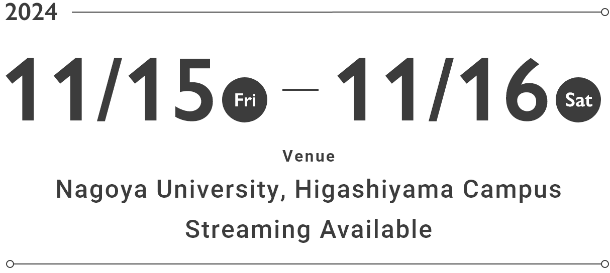 2024 11/15(Fri) - 11/16(Sta) Venue Nagoya University Higashiyama Campus